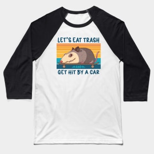 Let's Eat Trash And Get Hit By A Car Baseball T-Shirt